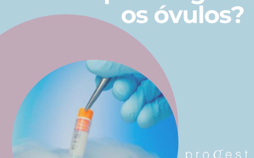 Por que congelar os óvulos?
